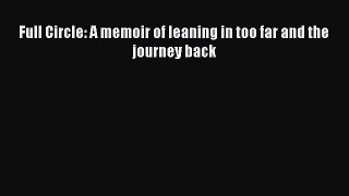 Download Full Circle: A memoir of leaning in too far and the journey back Ebook Online