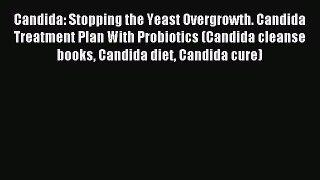 Read Candida: Stopping the Yeast Overgrowth. Candida Treatment Plan With Probiotics (Candida