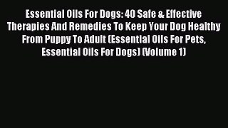 Read Essential Oils For Dogs: 40 Safe & Effective Therapies And Remedies To Keep Your Dog Healthy