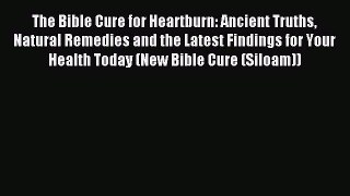 Read The Bible Cure for Heartburn: Ancient Truths Natural Remedies and the Latest Findings