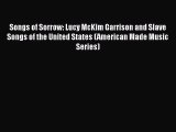 Read Songs of Sorrow: Lucy McKim Garrison and Slave Songs of the United States (American Made