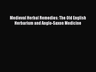 Read Medieval Herbal Remedies: The Old English Herbarium and Anglo-Saxon Medicine Ebook Free