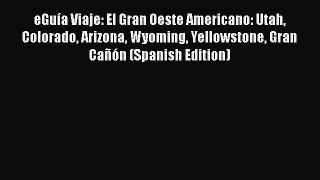 PDF eGuía Viaje: El Gran Oeste Americano: Utah Colorado Arizona Wyoming Yellowstone Gran Cañón