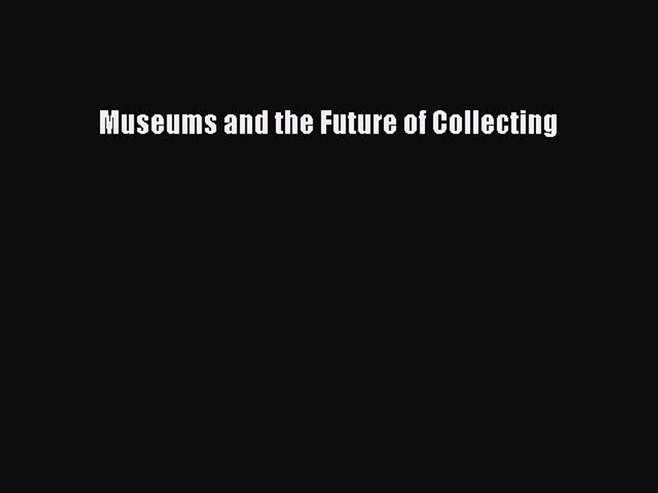 Read Museums and the Future of Collecting Ebook Free