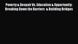 Read Poverty & Despair Vs. Education & Opportunity: Breaking Down the Barriers  & Building