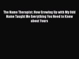 Read The Name Therapist: How Growing Up with My Odd Name Taught Me Everything You Need to Know