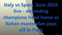 Italy vs Spain - Euro 2016 live defending champions head home as Italian masterplan