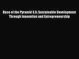 Download Base of the Pyramid 3.0: Sustainable Development Through Innovation and Entrepreneurship
