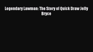 Download Legendary Lawman: The Story of Quick Draw Jelly Bryce PDF Online