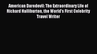 Read American Daredevil: The Extraordinary Life of Richard Halliburton the World's First Celebrity