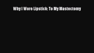 Read Why I Wore Lipstick: To My Mastectomy Ebook Free