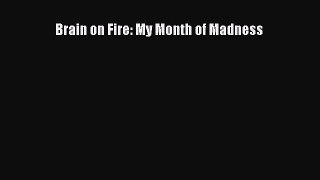 Read Brain on Fire: My Month of Madness Ebook Free