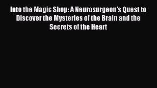 Download Into the Magic Shop: A Neurosurgeon's Quest to Discover the Mysteries of the Brain