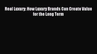 Read Real Luxury: How Luxury Brands Can Create Value for the Long Term Ebook Free