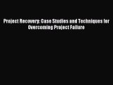 Download Project Recovery: Case Studies and Techniques for Overcoming Project Failure PDF Online