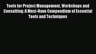 Read Tools for Project Management Workshops and Consulting: A Must-Have Compendium of Essential