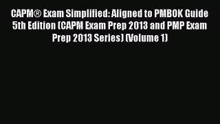 Read CAPMÂ® Exam Simplified: Aligned to PMBOK Guide 5th Edition (CAPM Exam Prep 2013 and PMP
