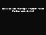 Read Humans on Earth: From Origins to Possible Futures (The Frontiers Collection) Ebook Free