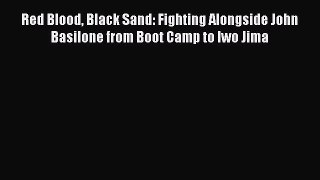 Read Red Blood Black Sand: Fighting Alongside John Basilone from Boot Camp to Iwo Jima PDF