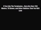 Read Books If You Like The Terminator...: Here Are Over 200 Movies TV Shows and Other Oddities