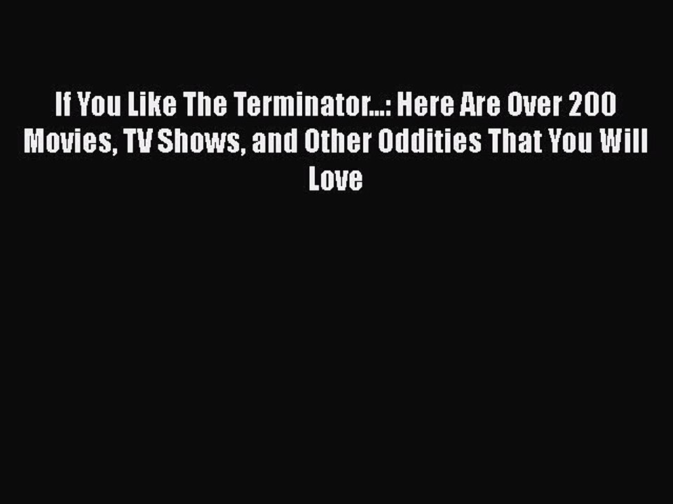 Read Books If You Like The Terminator...: Here Are Over 200 Movies TV Shows and Other Oddities