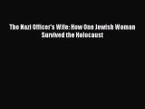 Download The Nazi Officer's Wife: How One Jewish Woman Survived the Holocaust Ebook Online