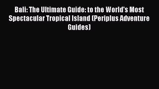 Download Bali: The Ultimate Guide: to the World's Most Spectacular Tropical Island (Periplus