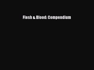 Read Books Flesh & Blood: Compendium PDF Online