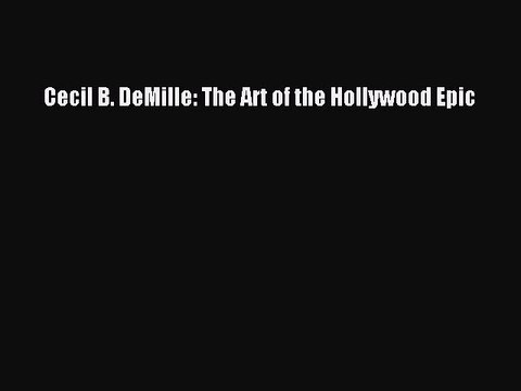 Read Books Cecil B. DeMille: The Art of the Hollywood Epic ebook textbooks