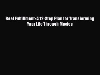 Read Books Reel Fulfillment: A 12-Step Plan for Transforming Your Life Through Movies Ebook