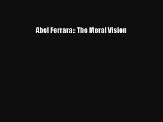 Download Books Abel Ferrara:: The Moral Vision Ebook PDF