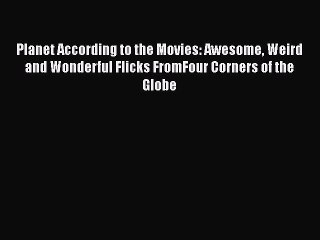 Read Books Planet According to the Movies: Awesome Weird and Wonderful Flicks FromFour Corners