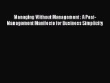 Read Managing Without Management : A Post-Management Manifesto for Business Simplicity Ebook