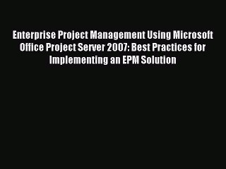 Read Enterprise Project Management Using Microsoft Office Project Server 2007: Best Practices