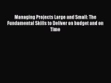 Read Managing Projects Large and Small: The Fundamental Skills to Deliver on budget and on