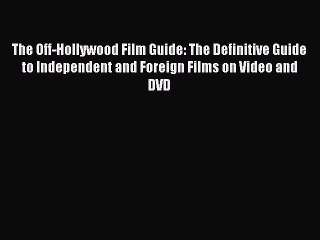 Read Books The Off-Hollywood Film Guide: The Definitive Guide to Independent and Foreign Films