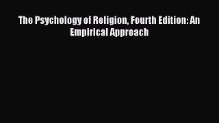 Read The Psychology of Religion Fourth Edition: An Empirical Approach PDF Online