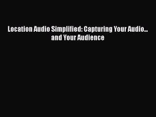 Download Books Location Audio Simplified: Capturing Your Audio... and Your Audience ebook textbooks