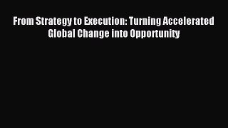 Read From Strategy to Execution: Turning Accelerated Global Change into Opportunity Ebook Free