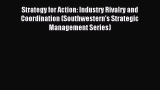 Download Strategy for Action: Industry Rivalry and Coordination (Southwestern's Strategic Management