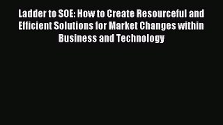 Read Ladder to SOE: How to Create Resourceful and Efficient Solutions for Market Changes within