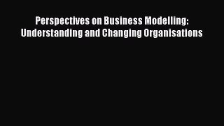 Read Perspectives on Business Modelling: Understanding and Changing Organisations PDF Online