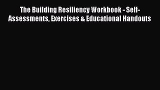 Read The Building Resiliency Workbook - Self-Assessments Exercises & Educational Handouts Ebook