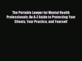 Read The Portable Lawyer for Mental Health Professionals: An A-Z Guide to Protecting Your Clients