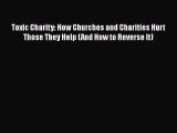 Read Toxic Charity: How Churches and Charities Hurt Those They Help (And How to Reverse It)