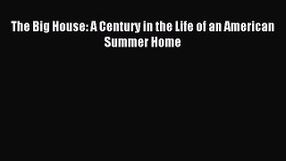 Read The Big House: A Century in the Life of an American Summer Home PDF Free