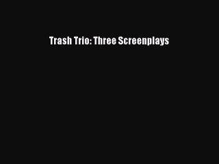 Read Books Trash Trio: Three Screenplays ebook textbooks