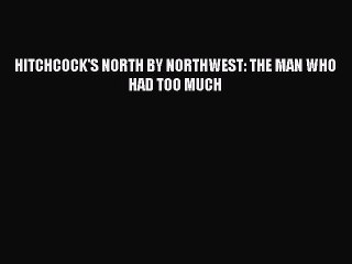 Read Books HITCHCOCK'S NORTH BY NORTHWEST: THE MAN WHO HAD TOO MUCH E-Book Download