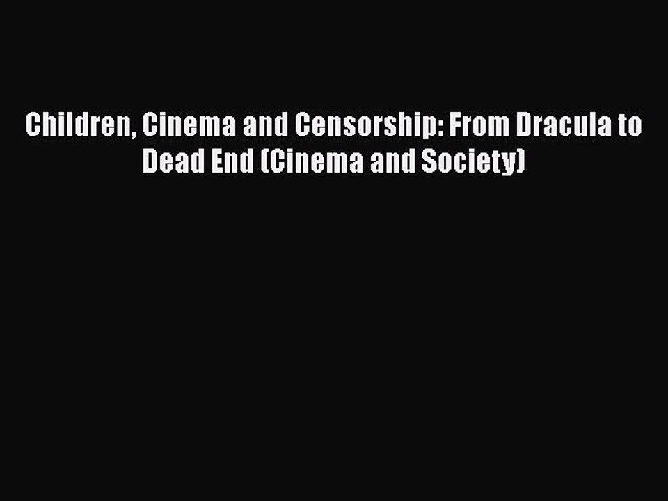 Read Books Children Cinema and Censorship: From Dracula to Dead End (Cinema and Society) Ebook