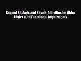 Read Beyond Baskets and Beads: Activities for Older Adults With Functional Impairments Ebook